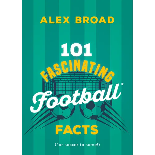 101 Fascinating Football Facts: (Or Soccer to Some!)