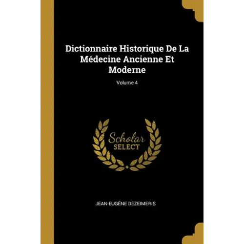 Dictionnaire Historique De La Médecine Ancienne Et Moderne; Volume 4