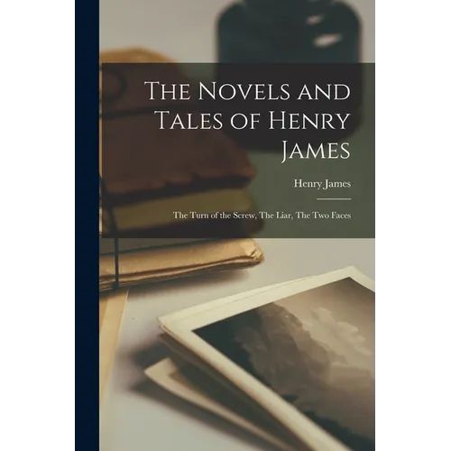 The Novels and Tales of Henry James: The Turn of the Screw, The Liar, The Two Faces
