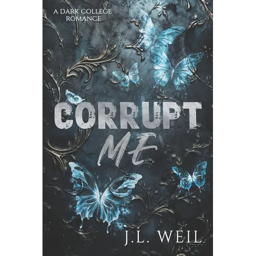 Corrupt Me: A Dark College Romance