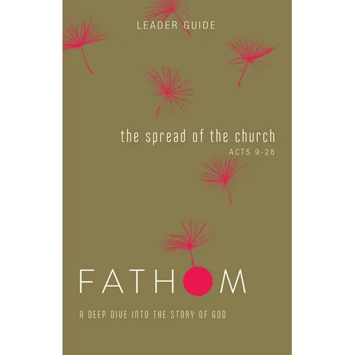 Fathom Bible Studies: The Spread of the Church Leader Guide (Acts 9-28)