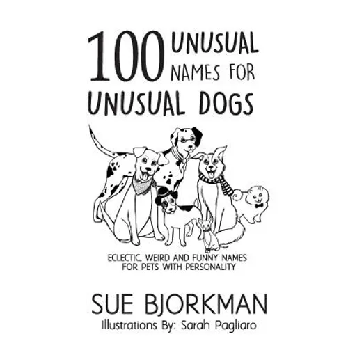 100 Unusual Names For Unusual Dogs: Eclectic, weird and funny names for pets with personality