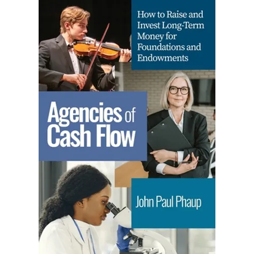 Agencies of Cash Flow: How to Raise and Invest Long-Term Money for Foundations and Endowments