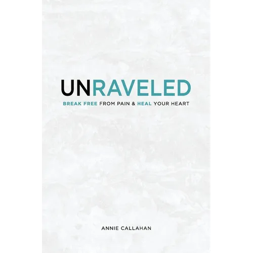 Unraveled: Break Free from Pain & Heal Your Heart