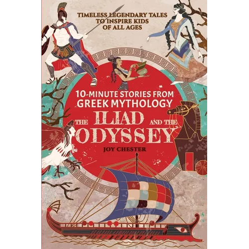 10-Minute Stories From Greek Mythology: The Iliad and The Odyssey: The Iliad and The Odyssey