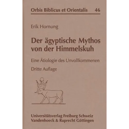 Der Ägyptische Mythos Von Der Himmelskuh: Eine Ätiologie Des Unvollkommenen. Dritte Auflage