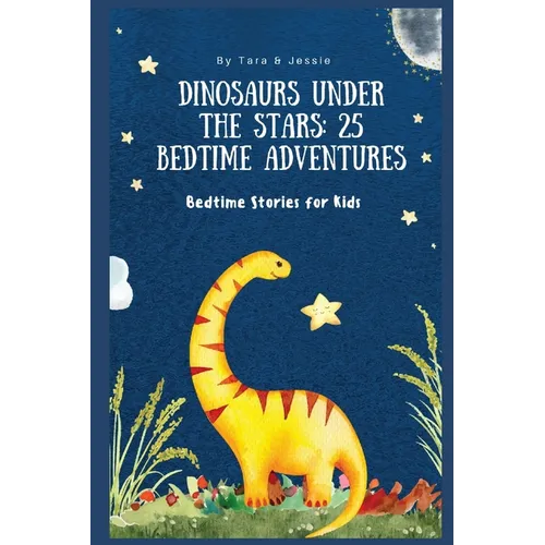 Dinosaurs under the Stars: 25 Bedtime Adventures Bedtime Stories for Kids