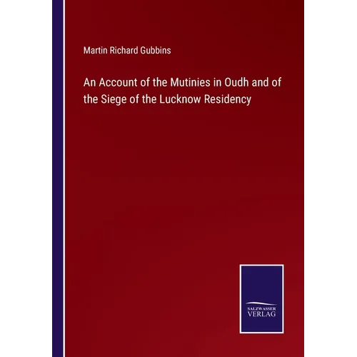 An Account of the Mutinies in Oudh and of the Siege of the Lucknow Residency