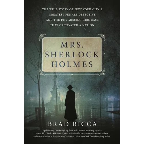Mrs. Sherlock Holmes: The True Story of New York City's Greatest Female Detective and the 1917 Missing Girl Case That Captivated a Nation