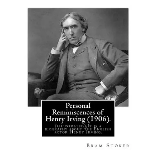 Personal Reminiscences of Henry Irving (1906). By: Bram Stoker (illustrated): Personal Reminiscences of Henry Irving is the third book of nonfiction b