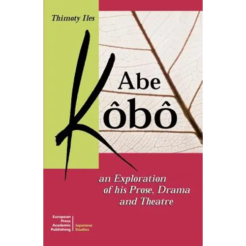 Abe Kobo an Exploration of His Prose, Drama and Theatre