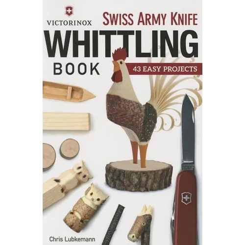 Victorinox Swiss Army Knife Book of Whittling: 43 Easy Projects