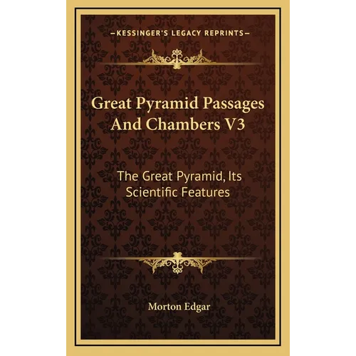 Great Pyramid Passages And Chambers V3: The Great Pyramid, Its Scientific Features