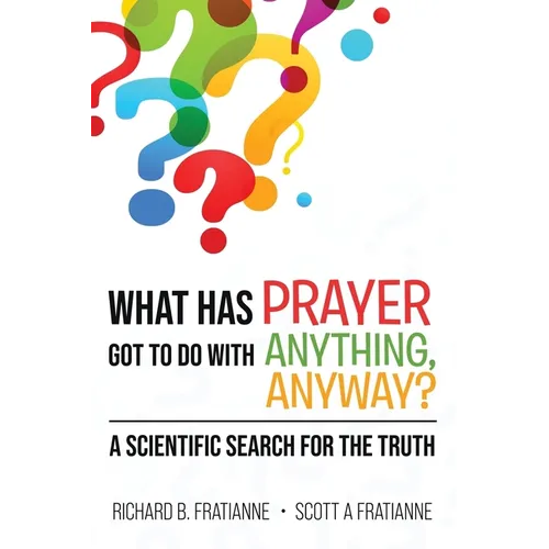 What Has Prayer Got To Do With Anything, Anyway?: A Scientific Search For The Truth