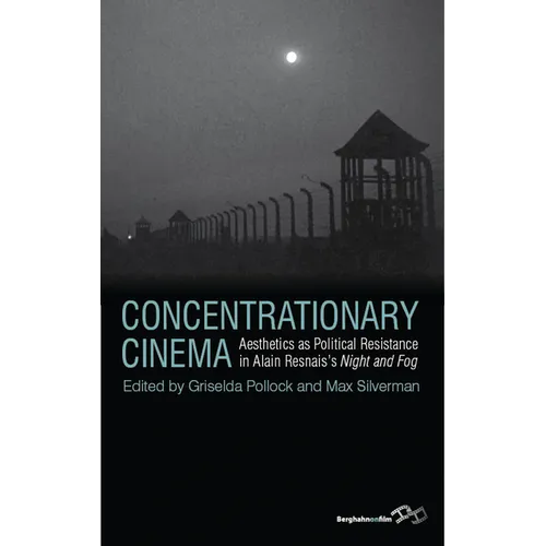 Concentrationary Cinema: Aesthetics as Political Resistance in Alain Resnais's Night and Fog