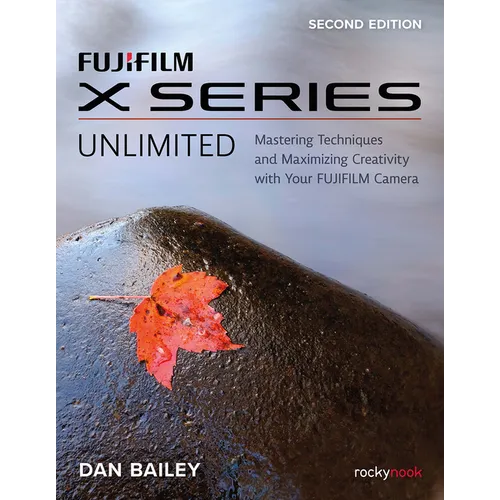 Fujifilm X Series Unlimited: Mastering Techniques and Maximizing Creativity with Your Fujifilm Camera