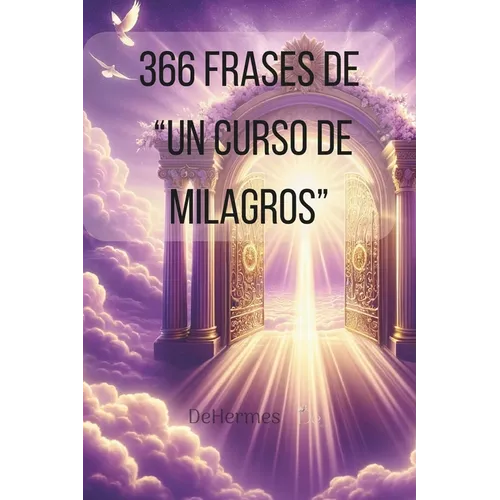 Frases de Inspiración y Motivación de Un Curso de Milagros: "365 Días de Inspiración: Frases Diarias de 'Un Curso de Milagros, con referencias y págin