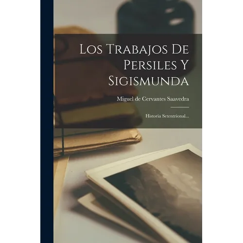 Los Trabajos De Persiles Y Sigismunda: Historia Setentrional...