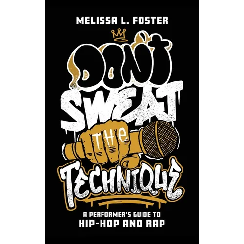 Don't Sweat the Technique: A Performer's Guide to Hip-Hop and Rap