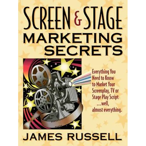 Screen & Stage Marketing Secrets: The Writer's Guide to Marketing Scripts