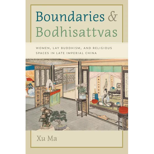 Boundaries and Bodhisattvas: Women, Lay Buddhism, and Religious Spaces in Late Imperial China