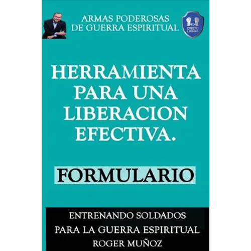Herramienta Para Una Liberacion Efectiva. Formulario: Armas Poderosas de Guerra Espiritual
