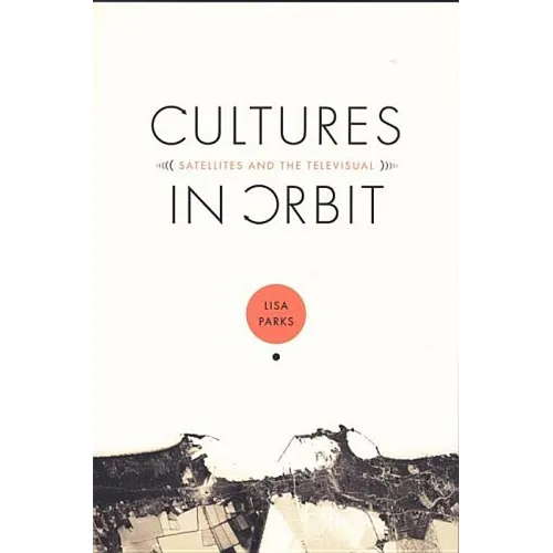 Cultures in Orbit: Satellites and the Televisual