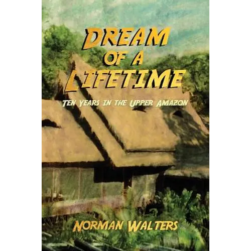 Dream of a Lifetime: Ten Years in the Upper Amazon