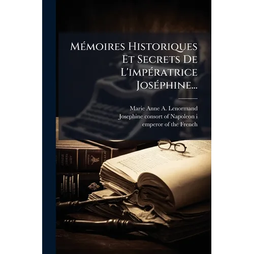 MÃ(c)moires Historiques Et Secrets De L'impÃ(c)ratrice JosÃ(c)phine...