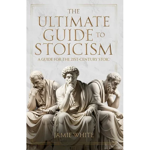 The Ultimate Guide to Stoicism