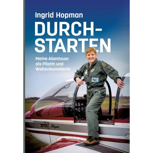 Durchstarten: Meine Abenteuer als Pilotin und Weltenbummlerin