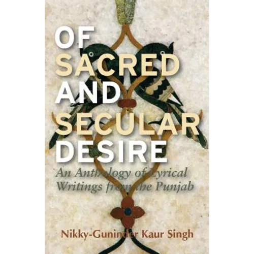 Of Sacred and Secular Desire: An Anthology of Lyrical Writings from the Punjab