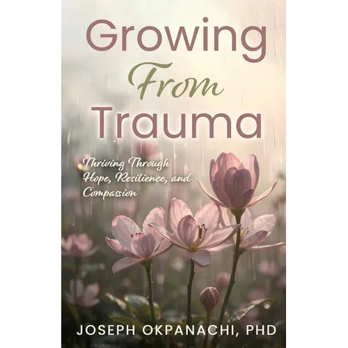 Growing from Trauma: Thriving Through Hope, Resilience, and Compassion