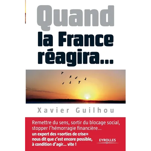 Quand la France réagira...: Remettre du sens, sortir du blocage social, stopper l'hémorragie financière...