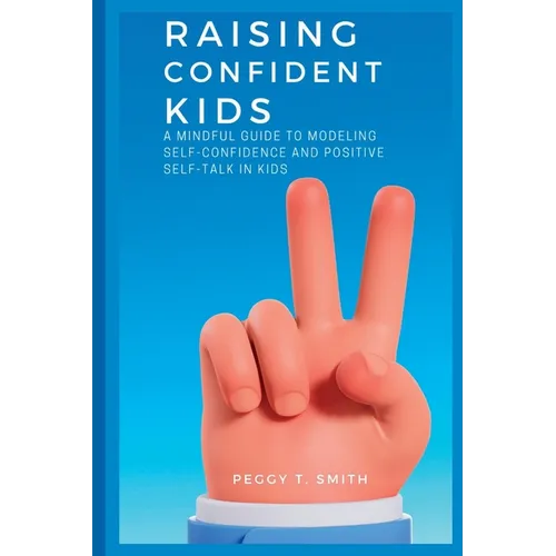 Raising Confident Kids: A Mindful Guide to Modeling Self-Confidence and Positive Self-Talk in kids