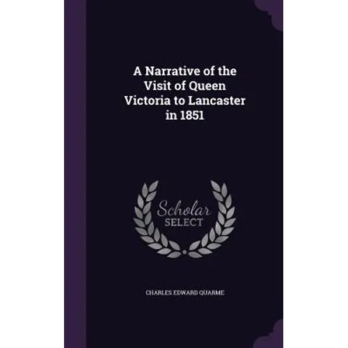 A Narrative of the Visit of Queen Victoria to Lancaster in 1851