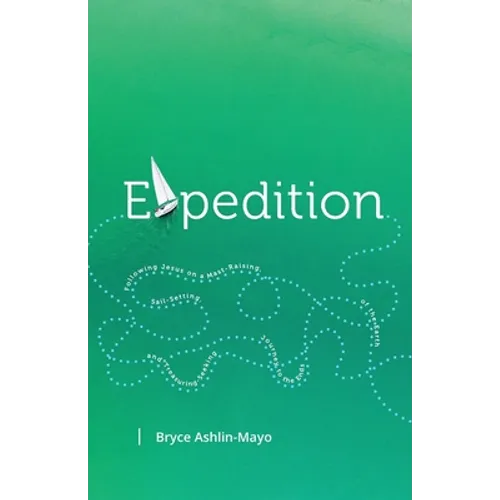 Expedition: Following Jesus on a Mast-Raising, Sail-Setting, and Treasure-Seeking Journey to the Ends of the Earth