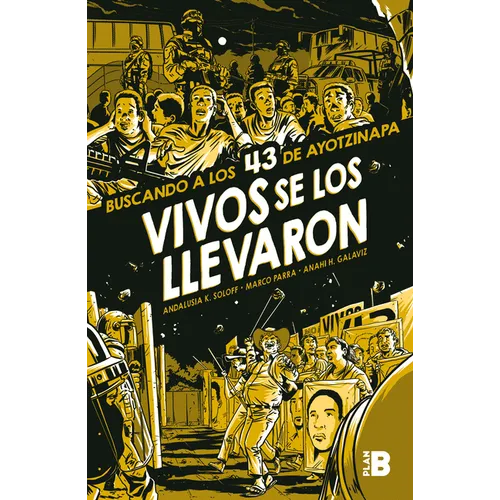 Vivos Se Los Llevaron. Buscando a Los 43 de Ayotzinapa. (Novela Gráfica) / Taken Alive. Looking for Ayotzinapa's 43. Graphic Novel