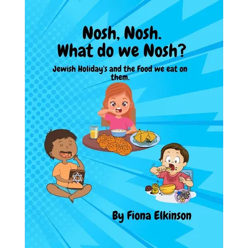 Nosh, Nosh. What Do We Nosh?: Jewish Holidays and the Food We Eat On Them