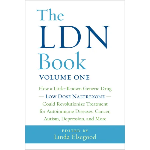 The Ldn Book: How a Little-Known Generic Drug Low Dose Naltrexone Could Revolutionize Treatment for Autoimmune Diseases, Cancer, Autism, Depression, a