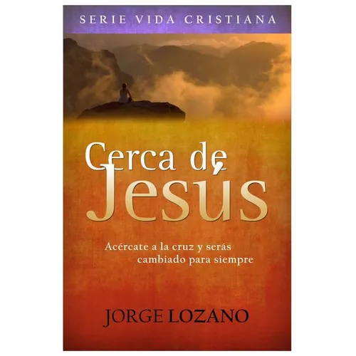 Cerca de Jesús: Acércate a la cruz y serás cambiado para siempre