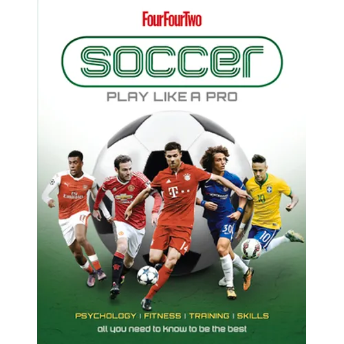 Soccer: Play Like a Pro: All You Need to Know to Be the Best