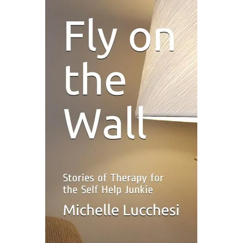 Fly on the Wall: Stories of Therapy for the Self Help Junkie