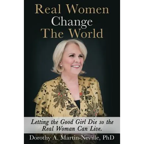 Real Women Change The World: Letting The Good Girl Die So The Real Woman Can Live