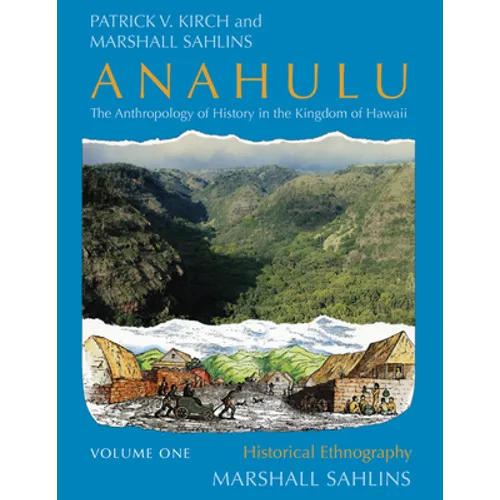 Anahulu: The Anthropology of History in the Kingdom of Hawaii, Volume 1: Historical Ethnography