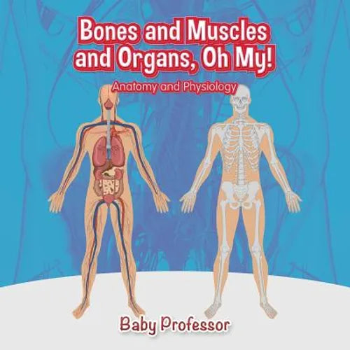 Bones and Muscles and Organs, Oh My! Anatomy and Physiology