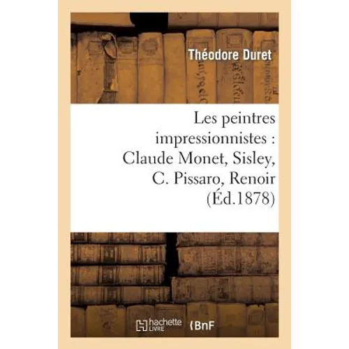 Les Peintres Impressionnistes: Claude Monet, Sisley, C. Pissaro, Renoir, Berthe Morisot