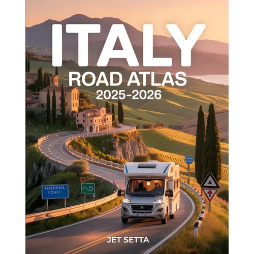 Italy Road Atlas 2025-2026: Complete Guide with Detailed Maps to Scenic Routes, Campgrounds, National Parks & Hidden Gems - Perfect for RVers, Vanlife