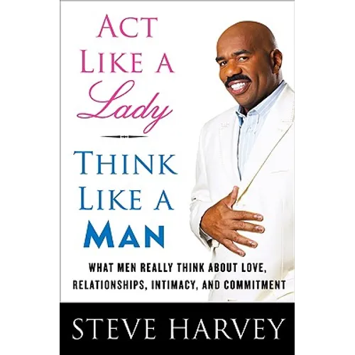 ACT Like a Lady, Think Like a Man: What Men Really Think about Love, Relationships, Intimacy, and Commitment