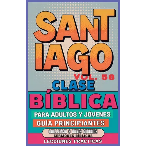 Clase Bíblica para Adultos y Jóvenes Guía Principiantes - Santiago: Lecciones Prácticas